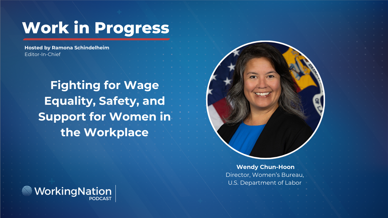 Wendy Chun-Hoon, director, Women's Bureau, U.S. Department of Labor, on Work in Progress podcast with Ramona Schindelheim, editor-in-chief of WorkingNation, discussing women in the workforce